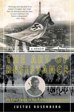 The Art of Resistance: My Four Years in the French Underground: A Memoir