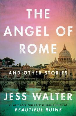 The Angel of Rome: And Other Stories - Jess Walter - cover