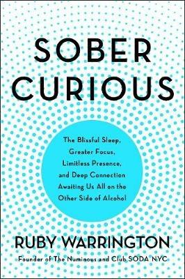 Sober Curious: The Blissful Sleep, Greater Focus, and Deep Connection Awaiting Us All on the Other Side of Alcohol - Ruby Warrington - cover