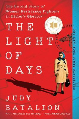 The Light of Days: The Untold Story of Women Resistance Fighters in Hitler's Ghettos - Judy Batalion - cover