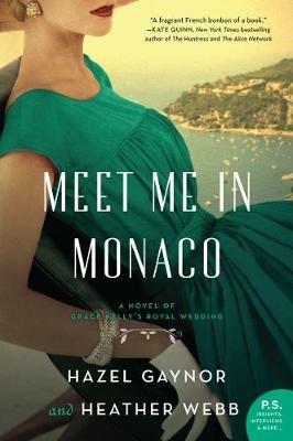 Meet Me in Monaco: A Novel of Grace Kelly's Royal Wedding - Hazel Gaynor,Heather Webb - cover