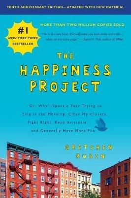The Happiness Project, Tenth Anniversary Edition: Or, Why I Spent a Year Trying to Sing in the Morning, Clean My Closets, Fight Right, Read Aristotle, and Generally Have More Fun - Gretchen Rubin - cover