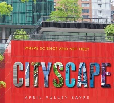 Cityscape: Where Science and Art Meet - April Pulley Sayre - cover