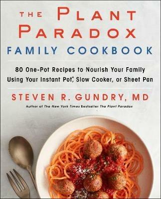 The Plant Paradox Family Cookbook: 80 One-Pot Recipes to Nourish Your Family Using Your Instant Pot, Slow Cooker, or Sheet Pan - Steven R Gundry, MD - cover