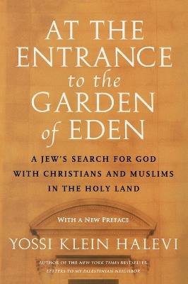 At the Entrance to the Garden of Eden: A Jew's Search for God with Christians and Muslims in the Holy Land - Yossi Klein Halevi - cover