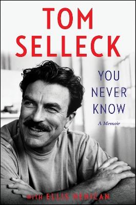 You Never Know: A Memoir - Tom Selleck,Ellis Henican - cover