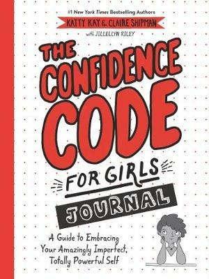 The Confidence Code for Girls Journal: A Guide to Embracing Your Amazingly Imperfect, Totally Powerful Self - Katty Kay,Claire Shipman,JillEllyn Riley - cover
