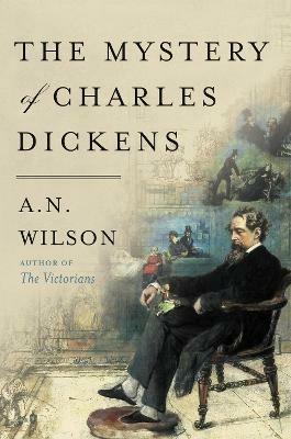 The Mystery of Charles Dickens - A N Wilson - cover