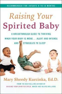 Raising Your Spirited Baby: A Breakthrough Guide to Thriving When Your Baby Is More . . . Alert and Intense and Struggles to Sleep - Mary Sheedy Kurcinka - cover