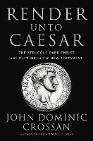 Render Unto Caesar: The Battle Over Christ and Culture in the New Testament