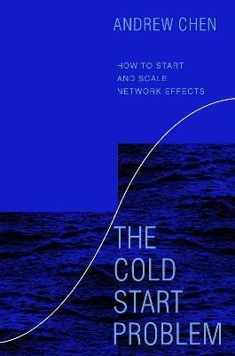 The Cold Start Problem: How to Start and Scale Network Effects - Andrew Chen - cover