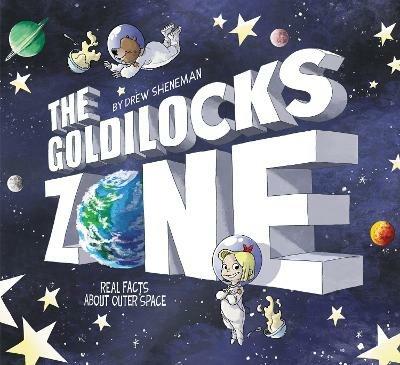 The Goldilocks Zone: Real Facts About Outer Space - Drew Sheneman - cover