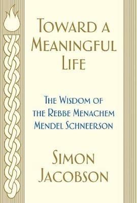 Toward a Meaningful Life: The Wisdom of the Rebbe Menachem Mendel Schneerson - Simon Jacobson - cover