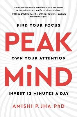 Peak Mind: Find Your Focus, Own Your Attention, Invest 12 Minutes a Day - Amishi P Jha - cover