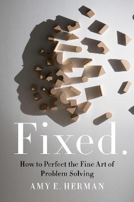 Fixed.: How to Perfect the Fine Art of Problem Solving - Amy E Herman - cover