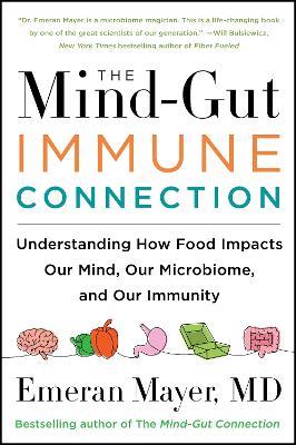 The Mind-Gut-Immune Connection: Understanding How Food Impacts Our Mind, Our Microbiome, and Our Immunity - Emeran Mayer - cover