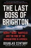 The Last Boss of Brighton: Boris "Biba" Nayfeld and the Rise of the Russian Mob in America - Douglas Century - cover