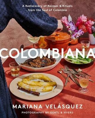 Colombiana: A Rediscovery of Recipes and Rituals from the Soul of Colombia - Mariana Velásquez - cover