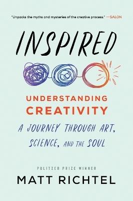 Inspired: Understanding Creativity: A Journey Through Art, Science, and the Soul - Matt Richtel - cover