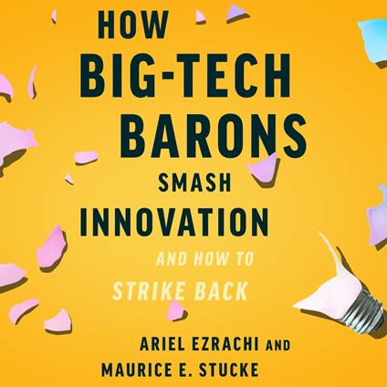 How Big-Tech Barons Smash Innovation—and How to Strike Back