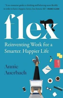 Flex: Reinventing Work for a Smarter, Happier Life - Annie Auerbach - cover