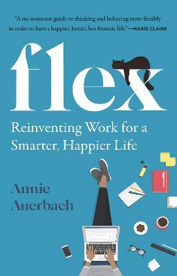 Flex: Reinventing Work for a Smarter, Happier Life - Annie Auerbach - cover
