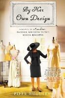 By Her Own Design: A Novel of Ann Lowe, Fashion Designer to the Social Register - Piper Huguley - cover