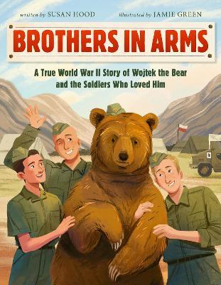 Brothers in Arms: A True World War II Story of Wojtek the Bear and the Soldiers Who Loved Him - Susan Hood - cover