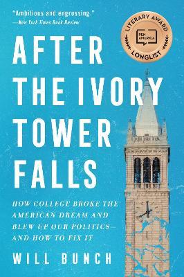 After the Ivory Tower Falls: How College Broke the American Dream and Blew Up Our Politics--And How to Fix It - Will Bunch - cover