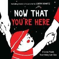 Now That You're Here: A High Contrast Book For Newborns - Loryn Brantz - cover