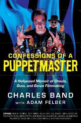 Confessions of a Puppetmaster: A Hollywood Memoir of Ghouls, Guts, and Gonzo Filmmaking - Charles Band,Adam Felber - cover