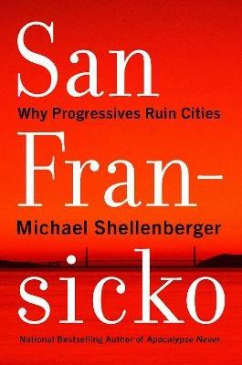 San Fransicko: Why Progressives Ruin Cities - Michael Shellenberger - cover