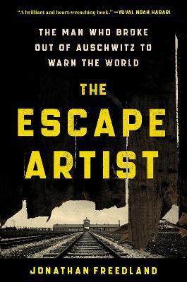 The Escape Artist: The Man Who Broke Out of Auschwitz to Warn the World - Jonathan Freedland - cover