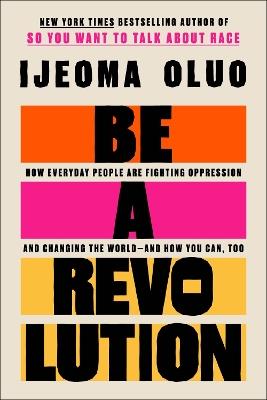 Be a Revolution: How Everyday People Are Fighting Oppression and Changing the World—and How You Can, Too - Ijeoma Oluo - cover