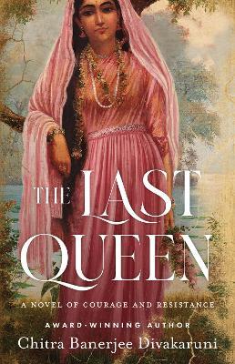 The Last Queen: A Novel of Courage and Resistance - Chitra Banerjee Divakaruni - cover