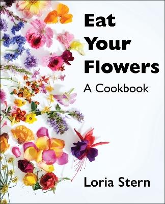 Eat Your Flowers: A Cookbook - Loria Stern - cover