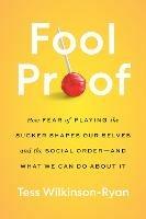 Fool Proof: How Fear of Playing the Sucker Shapes Our Selves and the Social Order-and What We Can Do About It - Tess Wilkinson-Ryan - cover