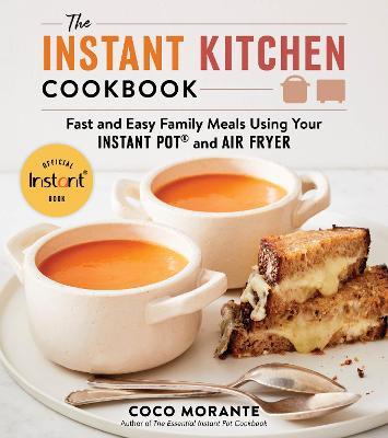 The Instant Kitchen Cookbook: Fast and Easy Family Meals Using Your Instant Pot and Air Fryer - Coco Morante - cover