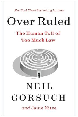 Over Ruled: The Human Toll of Too Much Law - Neil Gorsuch,Janie Nitze - cover