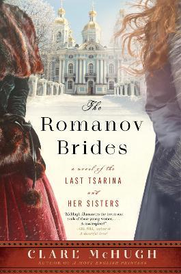 The Romanov Brides: A Novel of the Last Tsarina and Her Sisters - Clare McHugh - cover