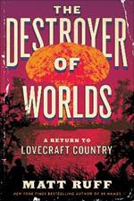 The Destroyer of Worlds: A Return to Lovecraft Country