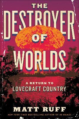 The Destroyer of Worlds: A Return to Lovecraft Country - Matt Ruff - cover