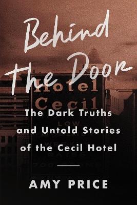 Behind the Door: The Dark Truths and Untold Stories of the Cecil Hotel - Amy Price - cover