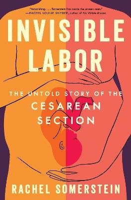 Invisible Labor: The Untold Story of the Cesarean Section - Rachel Somerstein - cover