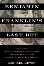 Benjamin Franklin's Last Bet: The Favorite Founder's Divisive Death, Enduring Afterlife, and Blueprint for American Prosperity