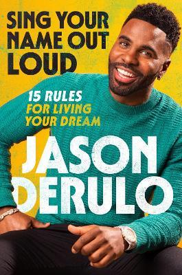 Sing Your Name Out Loud: 15 Rules for Living Your Dream, the Inspiring Story of Jason Derulo - Jason Derulo - cover