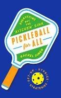 Pickleball for All: Everything but the "Kitchen" Sink - Rachel Simon - cover