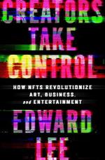 Creators Take Control: How NFTs Revolutionize Art, Business, and Entertainment