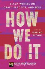 How We Do It: Black Writers on Craft, Practice, and Skill