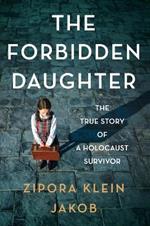 The Forbidden Daughter: The True Story of a Holocaust Survivor